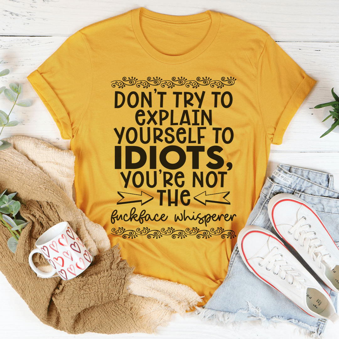 Don't Try To Explain Yourself Tee by MerchMallow