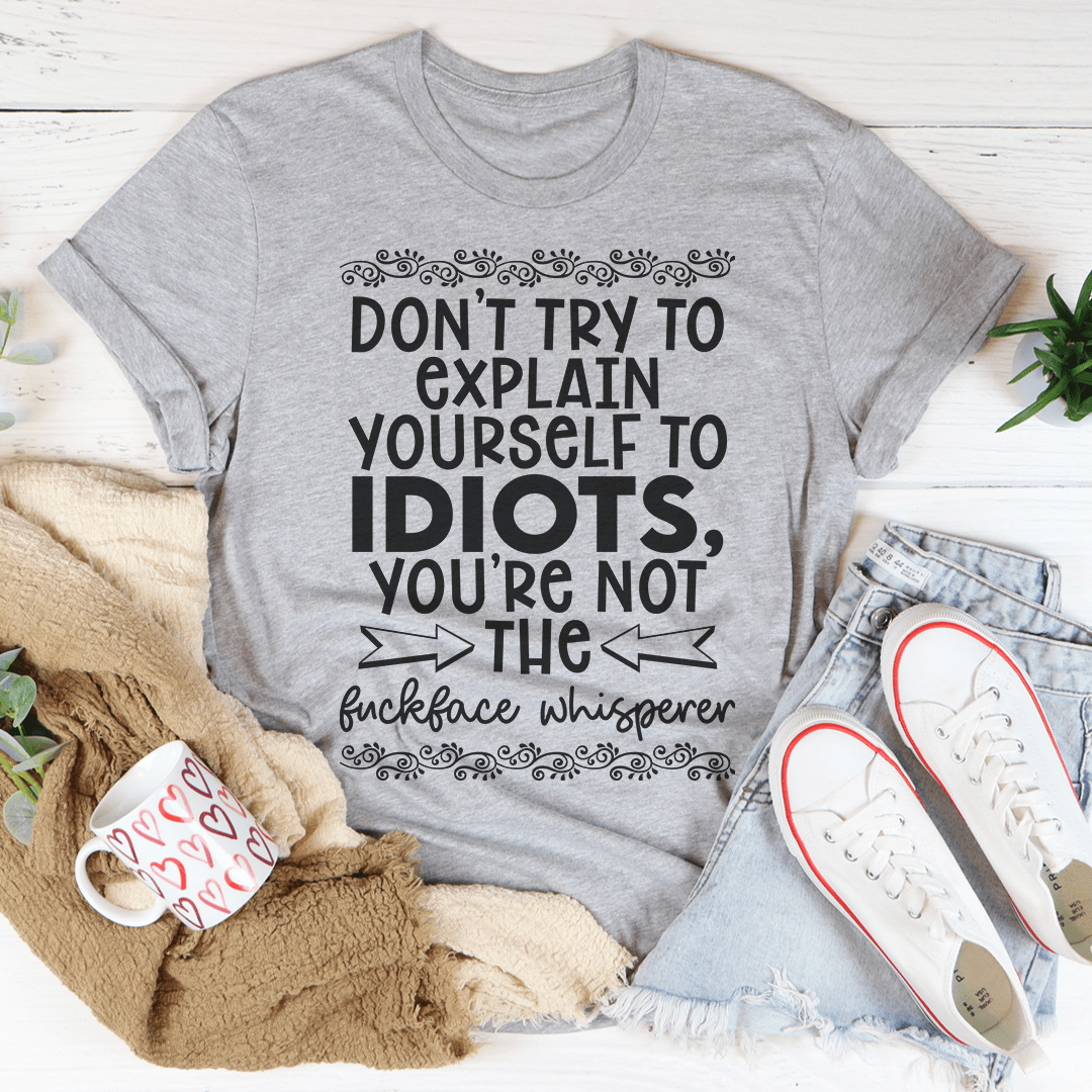 Don't Try To Explain Yourself Tee by MerchMallow
