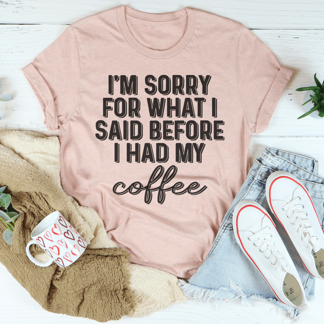 I'm Sorry For What I Said Before I Had My Coffee Tee by MerchMallow